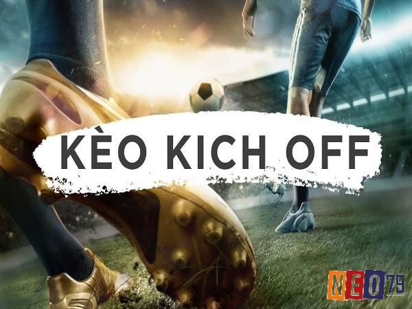 Cùng Neo79 tìm hiểu về kèo Kick Off nhé